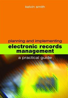 Planning and Implementing Electronic Records Management - Smith, Kelvin