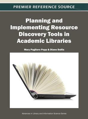 Planning and Implementing Resource Discovery Tools in Academic Libraries - Popp, Mary Pagliero (Editor), and Dallis, Diane (Editor)
