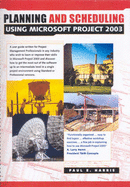 Planning and Scheduling Using Microsoft Project 2003: With Revised Text and Updated Workshops