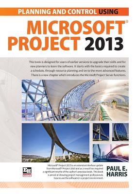 Planning and Scheduling Using Microsoft Project 2013 - Harris, Paul E