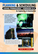 Planning and Scheduling Using Primavera Version 5.0 for Engineering and Construction - Harris, Paul E.