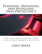 Planning, Deploying and Installing Data Protector 9: For the Datacentre, the Cloud and Remote Offices