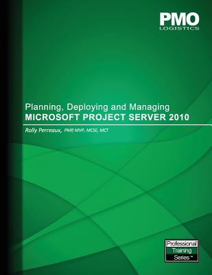 Planning, Deploying and Managing Microsoft Project Server 2010 - Perreaux, Rolly