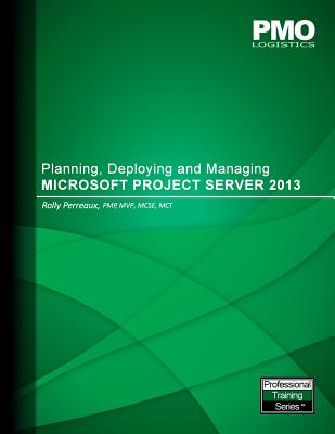 Planning, Deploying and Managing Microsoft Project Server 2013 - Perreaux, Rolly
