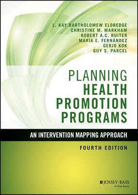 Planning Health Promotion Programs: An Intervention Mapping Approach - Bartholomew Eldredge, L Kay, and Markham, Christine M, and Ruiter, Robert A C