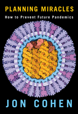 Planning Miracles: How to Prevent Future Pandemics - Cohen, Jon