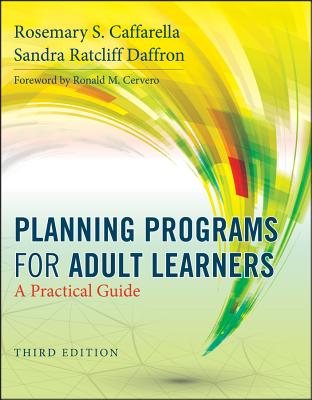 Planning Programs for Adult Learners: A Practical Guide - Caffarella, Rosemary S., and Daffron, Sandra Ratcliff, and Cervero, Ronald M. (Foreword by)