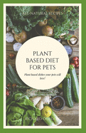 Plant Based Diet for Pets: Plant Based Dishes Your Pets Will Love