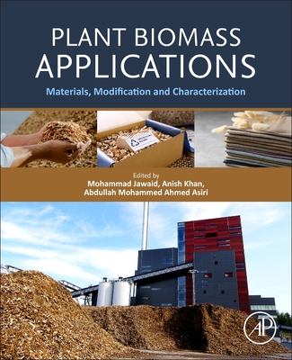 Plant Biomass Applications: Materials, Modification and Characterization - Jawaid, Mohammad, PhD (Editor), and Khan, Anish (Editor), and Ahmed Asiri, Abdullah Mohammed (Editor)