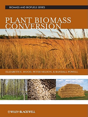 Plant Biomass Conversion - Hood, Elizabeth E. (Editor), and Nelson, Peter (Editor), and Powell, Randall (Editor)