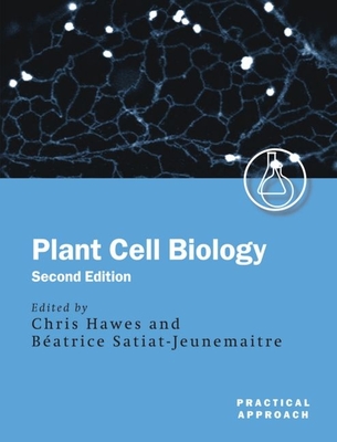 Plant Cell Biology: A Practical Approach - Hawes, Chris (Editor), and Satiat-Jeunemaitre, B�atrice (Editor)