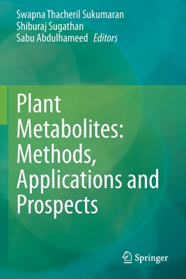 Plant Metabolites: Methods, Applications and Prospects - Sukumaran, Swapna Thacheril (Editor), and Sugathan, Shiburaj (Editor), and Abdulhameed, Sabu (Editor)