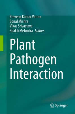 Plant Pathogen Interaction - Verma, Praveen Kumar (Editor), and Mishra, Sonal (Editor), and Srivastava, Vikas (Editor)