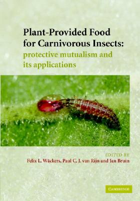 Plant-Provided Food for Carnivorous Insects - W�ckers, F L (Editor), and Van Rijn, P C J (Editor), and Bruin, J (Editor)