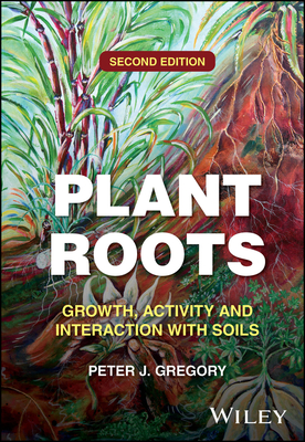Plant Roots: Growth, Activity and Interaction with Soils - Gregory, Peter J.
