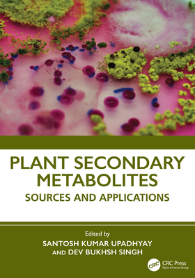 Plant Secondary Metabolites: Sources and Applications - Upadhyay, Santosh Kumar (Editor), and Singh, Dev Bukhsh (Editor)