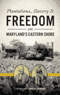 Plantations, Slavery & Freedom on Maryland's Eastern Shore