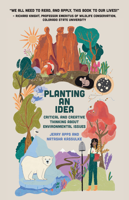 Planting an Idea: Critical and Creative Thinking about Environmental Problems - Apps, Jerry, and Kassulke, Natasha