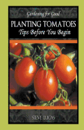 Planting Tomatoes: Tips Before You Begin