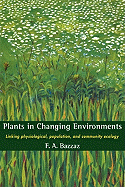 Plants in Changing Environments: Linking Physiological, Population, and Community Ecology