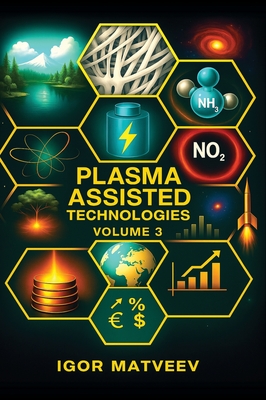 Plasma Assisted Combustion, Gasification, and Pollution Control: Volume 3. Plasma-Assisted Technologies - Matveev, Igor