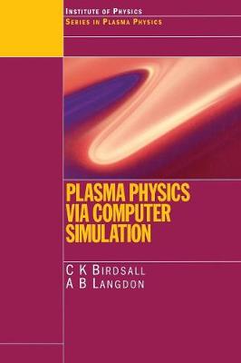 Plasma Physics Via Computer Simulation - Birdsall, C K, and Langdon, A Bruce