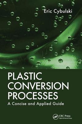 Plastic Conversion Processes: A Concise and Applied Guide - Cybulski, Eric