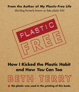 Plastic-Free: How I Kicked the Plastic Habit and How You Can Too
