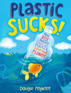 Plastic Sucks!: How You Can Reduce Single-Use Plastic and Save Our Planet