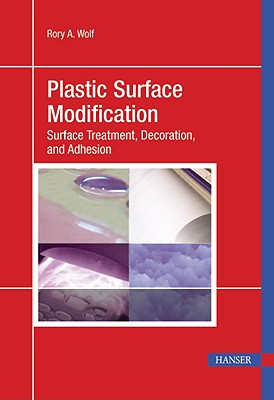 Plastic Surface Modification 2e: Surface Treatment and Adhesion - Wolf, Rory