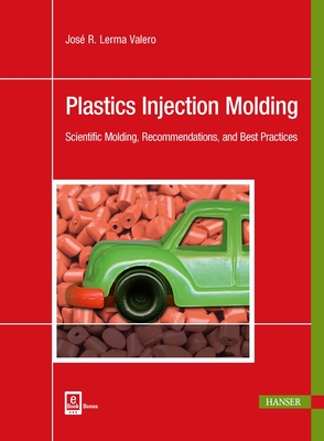 Plastics Injection Molding: Scientific Molding, Recommendations, and Best Practices - Valero, Jos� R. Lerma