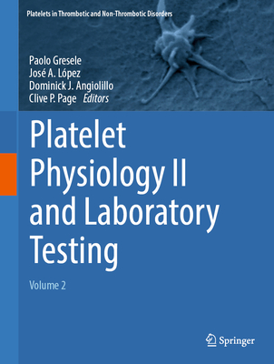 Platelet Physiology II and Laboratory Testing: Volume 2 - Gresele, Paolo (Editor), and L�pez, Jos� A. (Editor), and Angiolillo, Dominick J. (Editor)