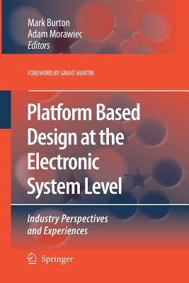 Platform Based Design at the Electronic System Level: Industry Perspectives and Experiences - Burton, Mark (Editor), and Morawiec, Adam (Editor)