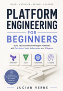 Platform Engineering for Beginners: Build Secure Internal Developer Platforms with Terraform, Vault, Kubernetes, and AI Agents