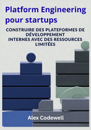 Platform Engineering pour startups: Construire des plateformes de d?veloppement internes avec des ressources limit?es