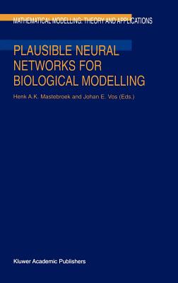 Plausible Neural Networks for Biological Modelling - Mastebroek, H a (Editor), and Vos, J E (Editor)