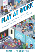 Play at Work: How Games Inspire Breakthrough Thinking