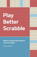 Play Better Scrabble: Master the Open Board Method and Score Higher