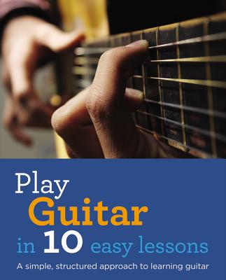 Play Guitar in 10 Easy Lessons: A Simple, Structured Approach to Learning Guitar - Buck, Jon