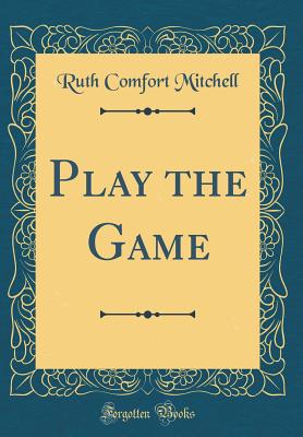 Play the Game (Classic Reprint) - Mitchell, Ruth Comfort