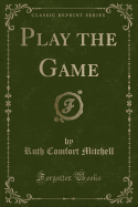 Play the Game (Classic Reprint)