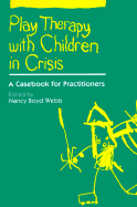 Play Therapy with Children in Crisis: A Casebook for Practitioners