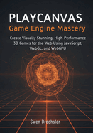PlayCanvas Game Engine Mastery: Create Visually Stunning, High-Performance 3D Games for the Web Using JavaScript, WebGL, and WebGPU