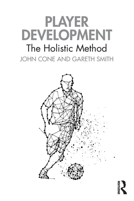 Player Development: The Holistic Method - Cone, John, and Smith, Gareth