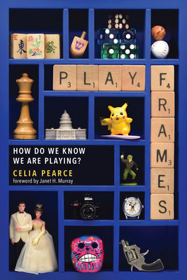 Playframes: How Do We Know We Are Playing? - Pearce, Celia, and Murray, Janet H (Foreword by)