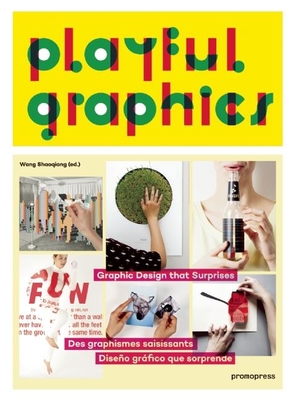 Playful Graphics: Graphic Design That Surprises - Shaoqiang, Wang (Editor)