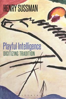 Playful Intelligence: Digitizing Tradition - Sussman, Henry