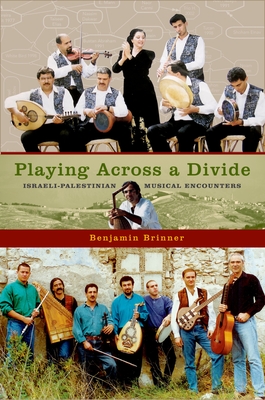Playing Across a Divide: Israeli-Palestinian Musical Encounters - Brinner, Benjamin