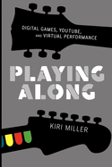 Playing Along: Music, Video Games, and Networked Amateurs