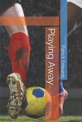 Playing Away - Edwards, Patrick